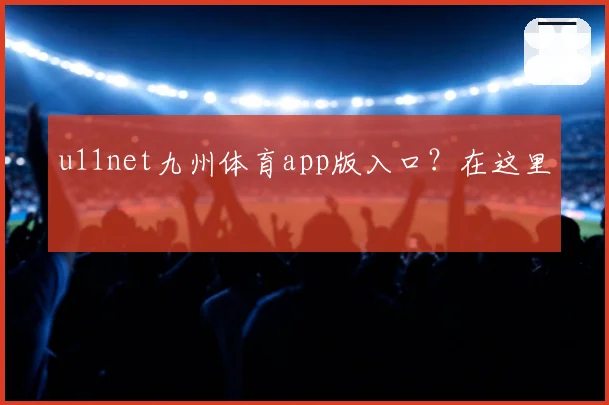 u11net九州体育app版入口?在这里
