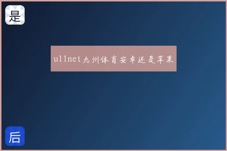 u11net九州体育安卓还是苹果